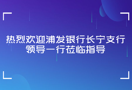 走進藝賽旗 | 浦發銀行長寧支行領導蒞臨指導