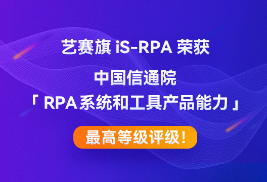 藝賽旗iS-RPA榮獲中國信通院「RPA系統和工具產品能力」最高等級評級！