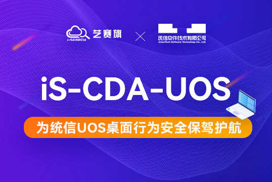 國產化 | 藝賽旗聯合統信軟件推出 “iS-CDA-UOS桌面行為分析平臺”解決方案，為企業信息保駕護航！