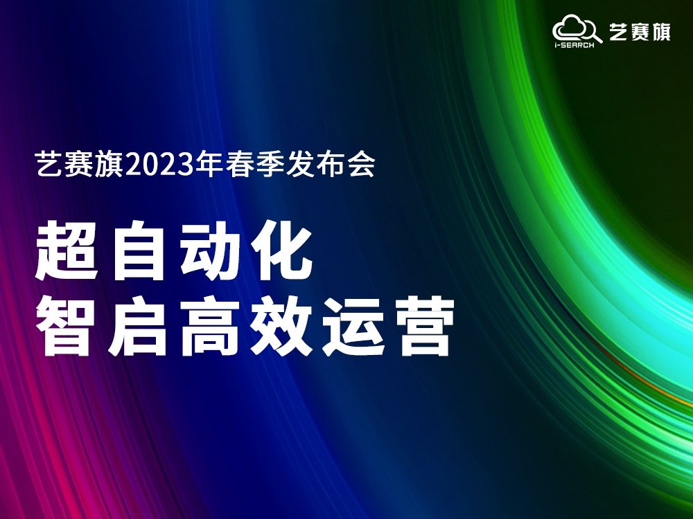 超自動化·智啟高效運營｜藝賽旗2023年春季產品發布會成功舉辦